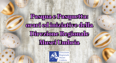 Pasqua e Pasquetta: orari ed iniziative alla Direzione Regionale Musei Umbria